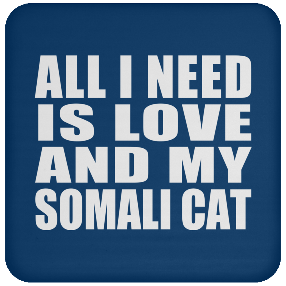 All I Need Is Love And My Somali Cat - Drink Coaster