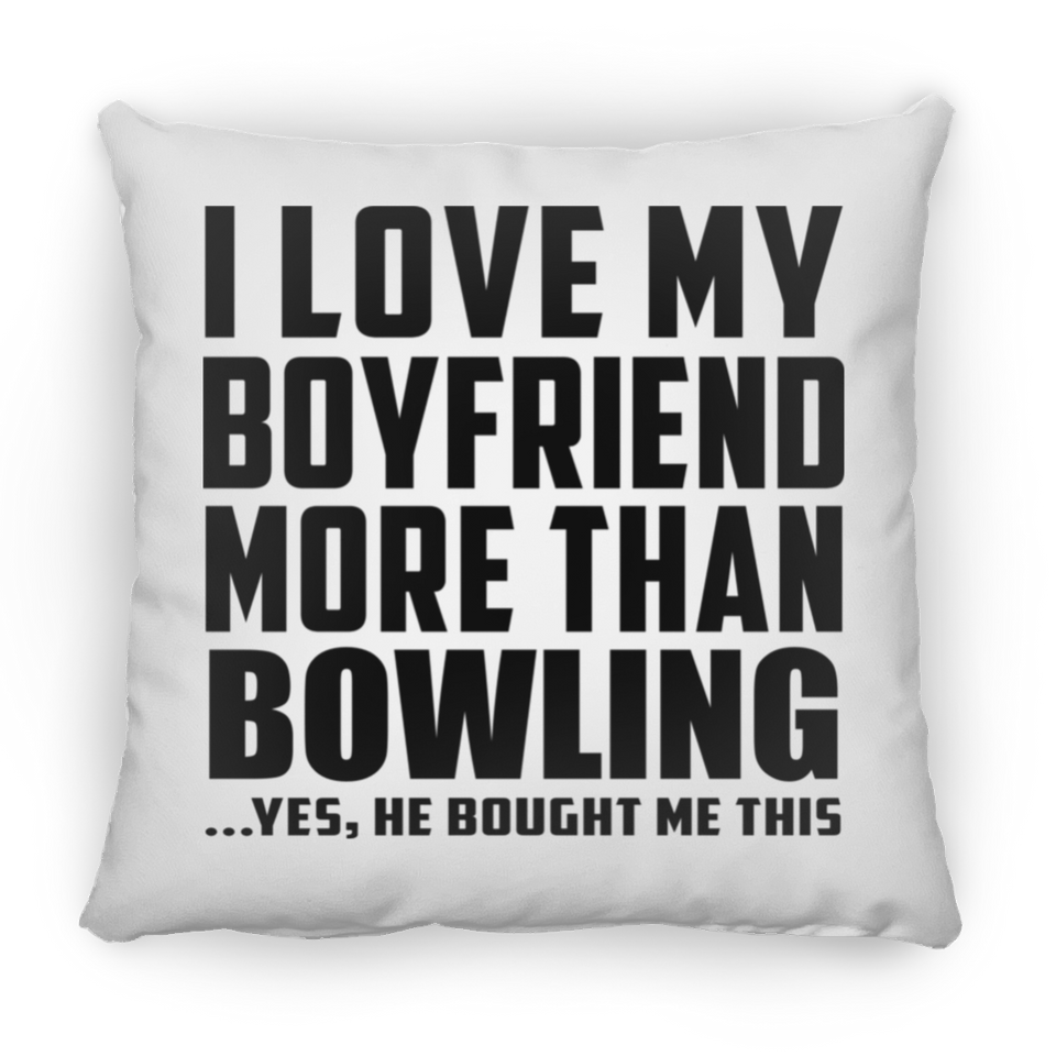 I Love My Boyfriend More Than Bowling - Throw Pillow