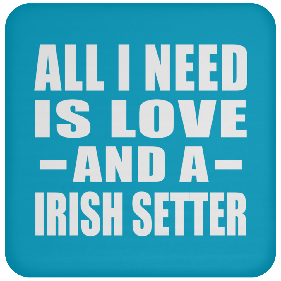 All I Need Is Love And A Irish Setter - Drink Coaster