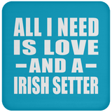 All I Need Is Love And A Irish Setter - Drink Coaster