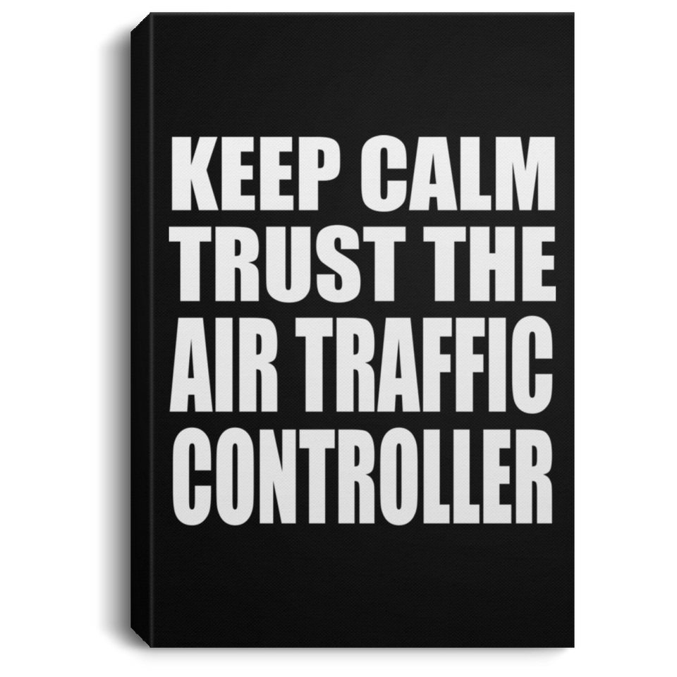 Keep Calm and Trust The Air Traffic Controller - Canvas Portrait