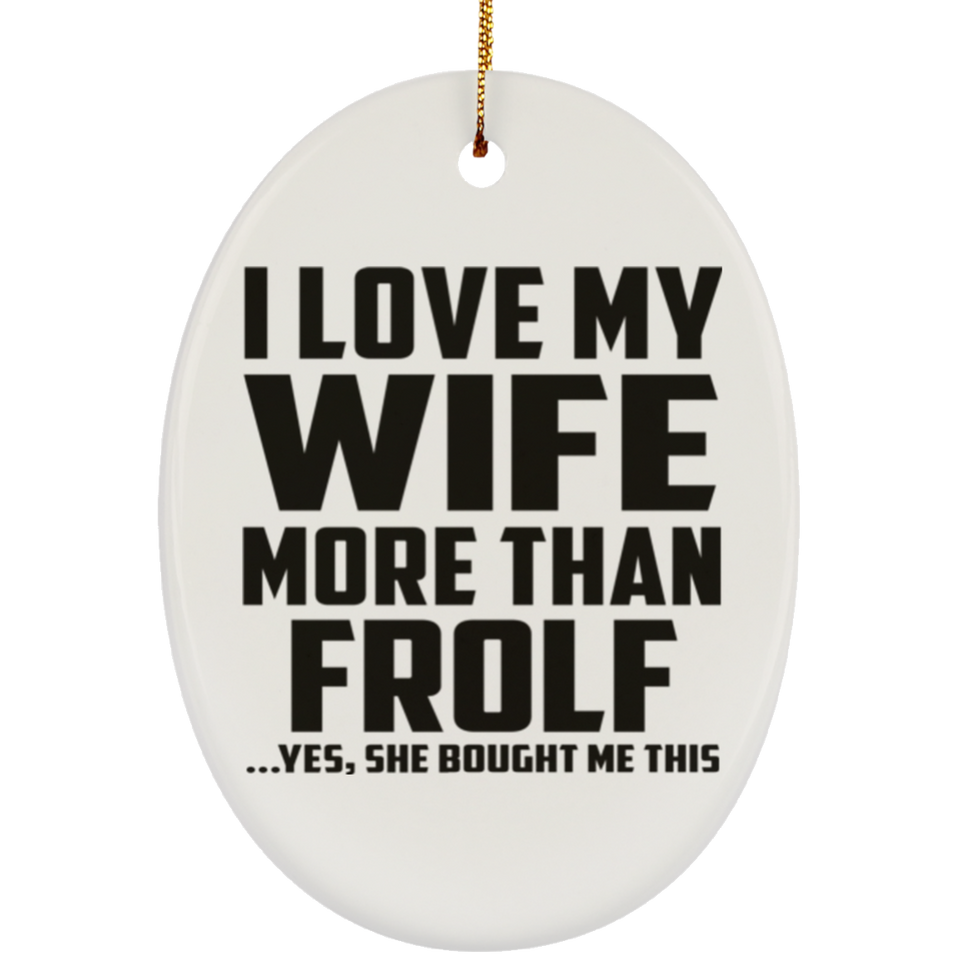 I Love My Wife More Than Frolf - Oval Ornament