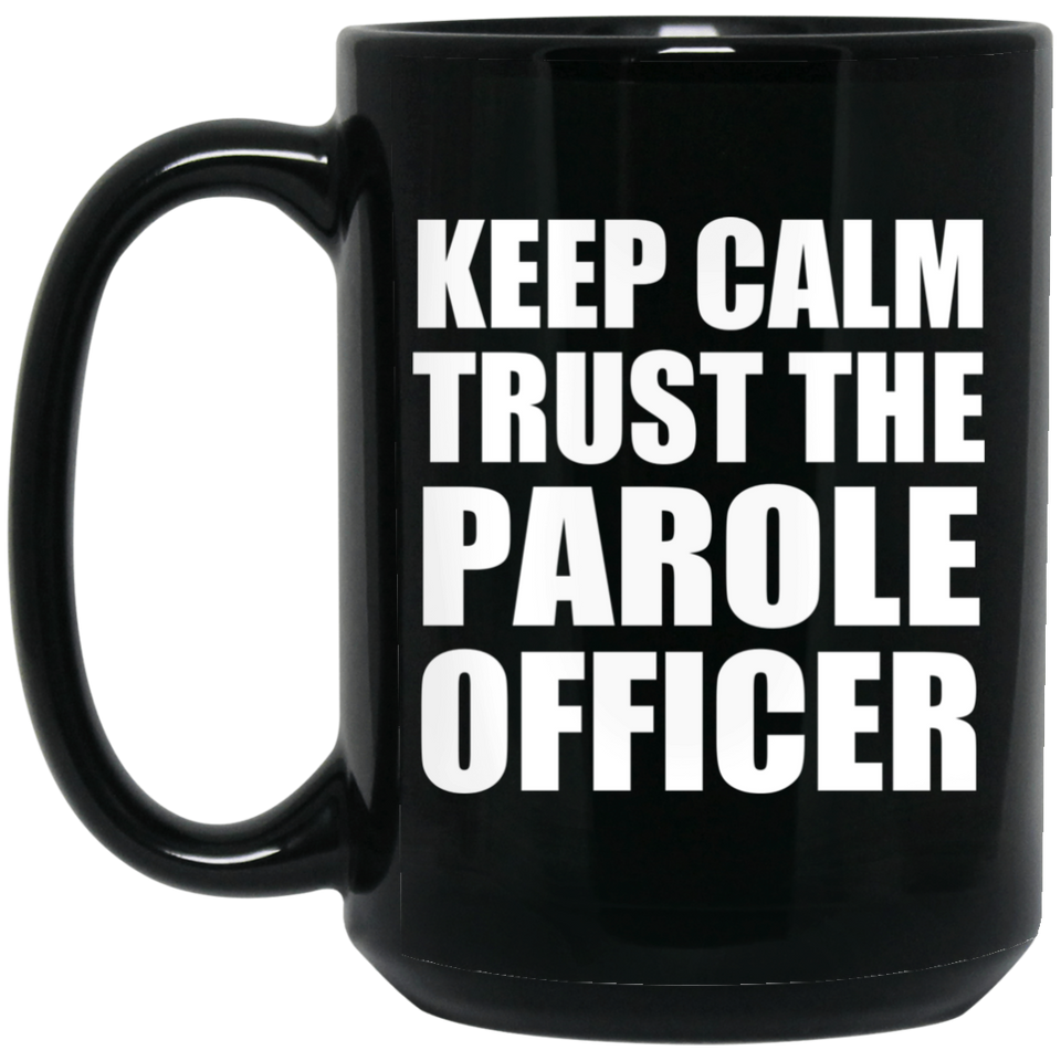 Keep Calm and Trust The Parole Officer - 15oz Coffee Mug Black