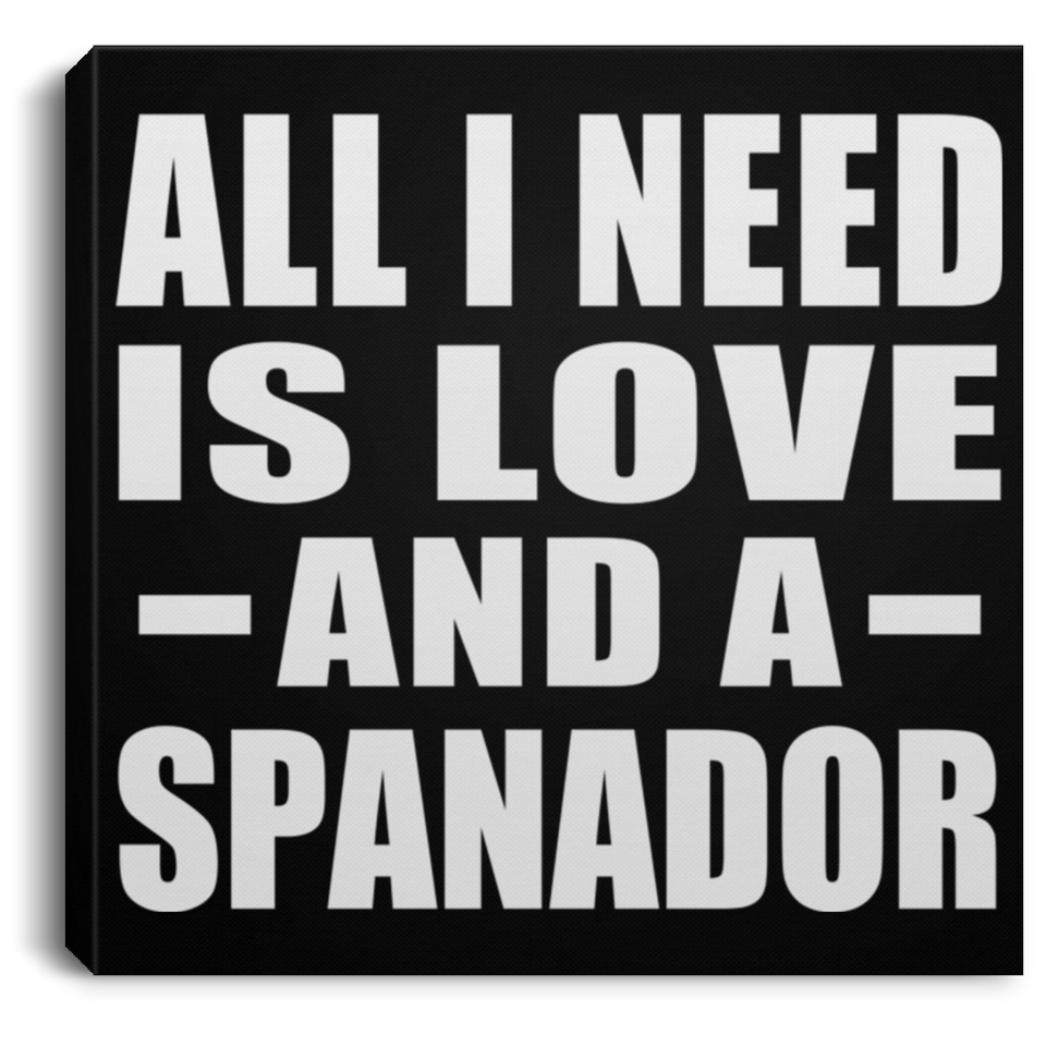 All I Need Is Love And A Spanador - Canvas Square