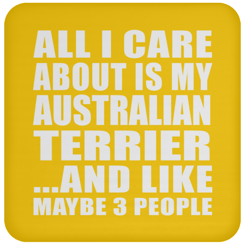 All I Care About Is My Australian Terrier - Drink Coaster