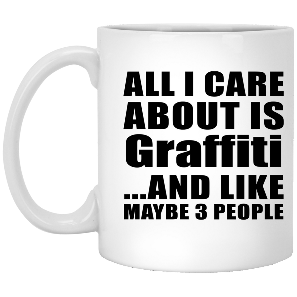 All I Care About Is Graffiti - 11 Oz Coffee Mug