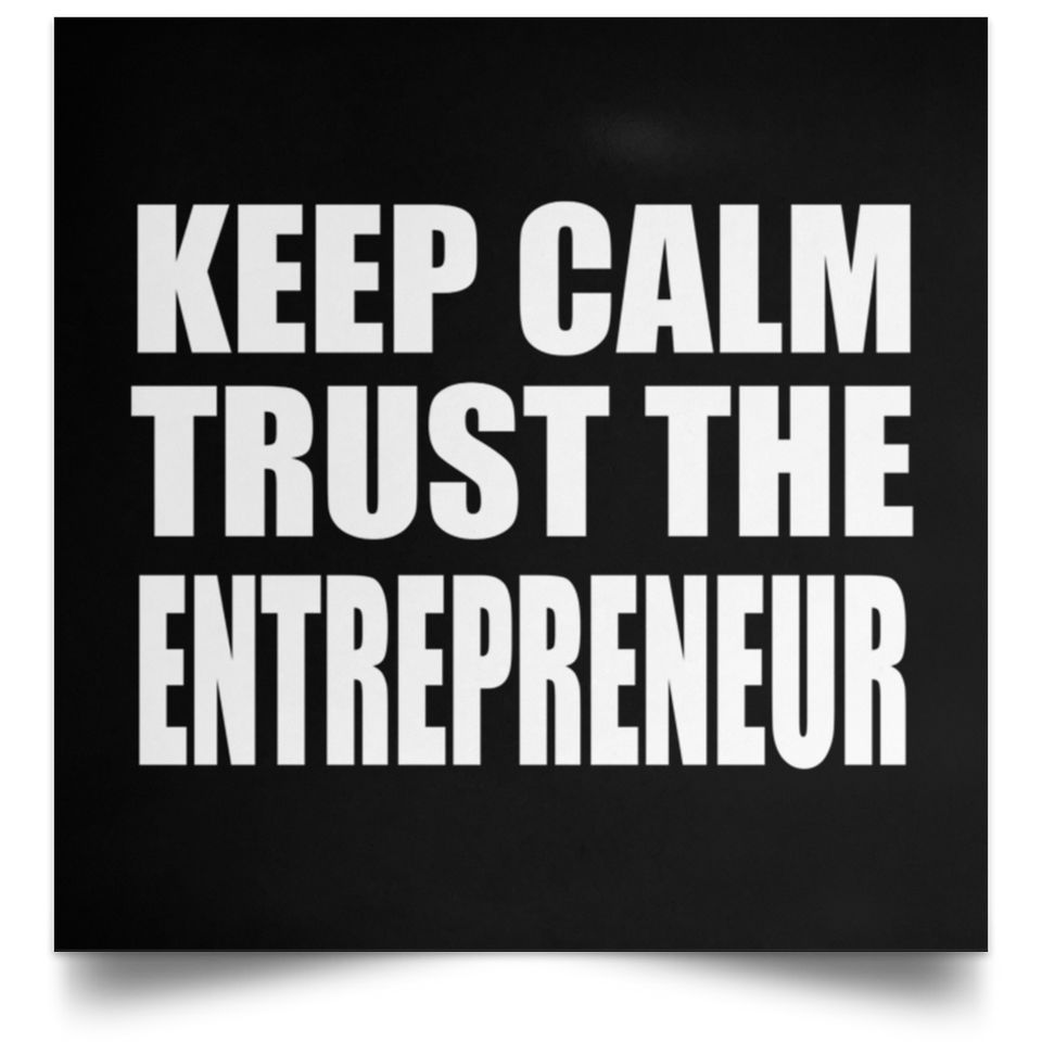 Keep Calm and Trust The Entrepreneur - Poster Square