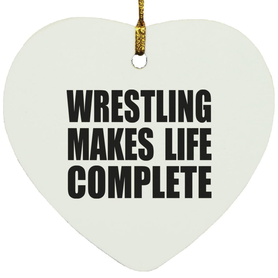 Wrestling Makes Life Complete - Heart Ornament
