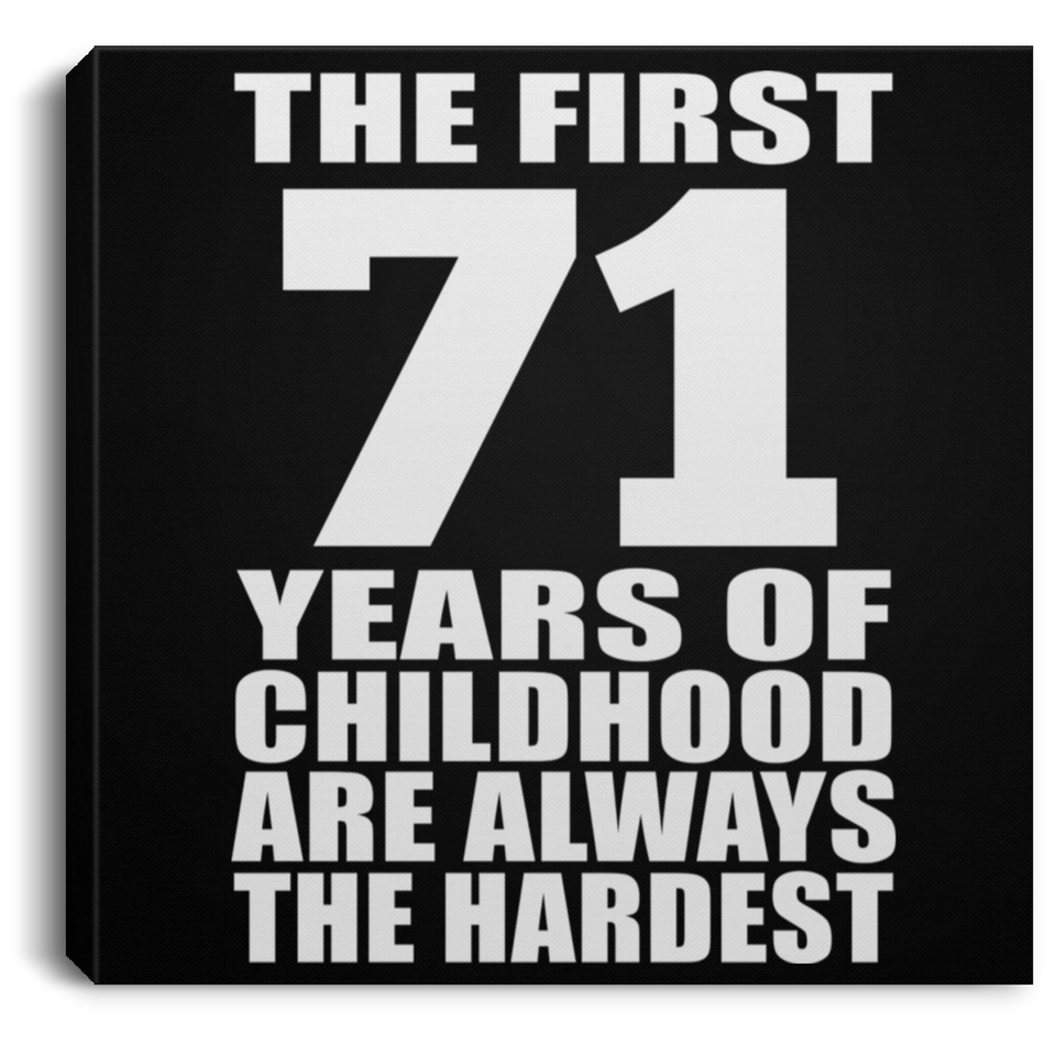 71st Birthday First 71 Years of Childhood Are The Hardest - Canvas Square