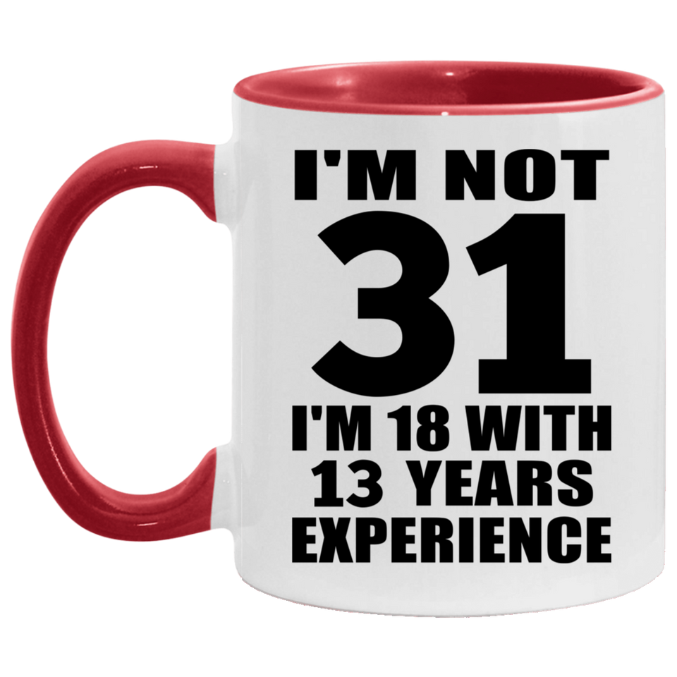 31st Birthday I'm Not 31 I'm 18 With 13 Years Experience - 11oz Accent Mug Red