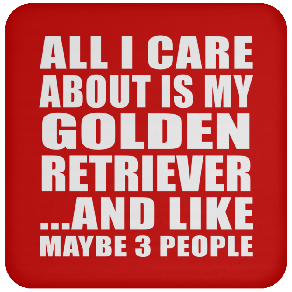 All I Care About Is My Golden Retriever - Drink Coaster