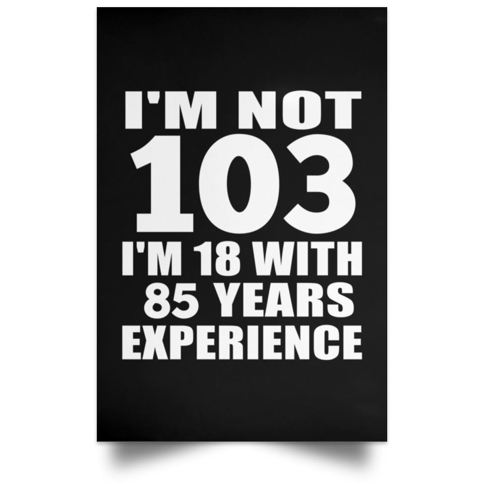 103rd Birthday I'm Not 103 I'm 18 With 85 Years Experience - Poster Portrait
