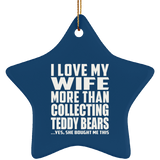 I Love My Wife More Than Collecting Teddy Bears - Star Ornament