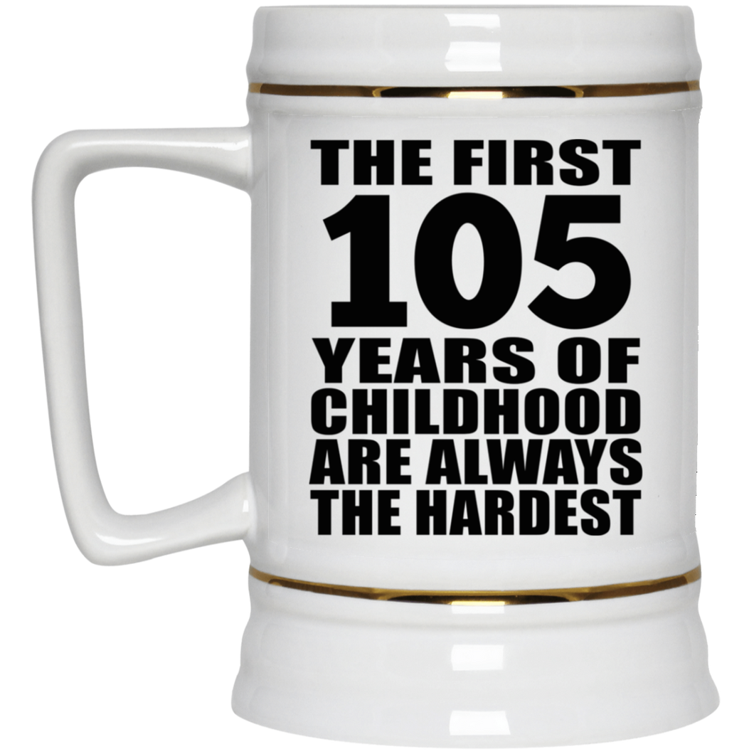 105th Birthday First 105 Years of Childhood Are The Hardest - Beer Stein