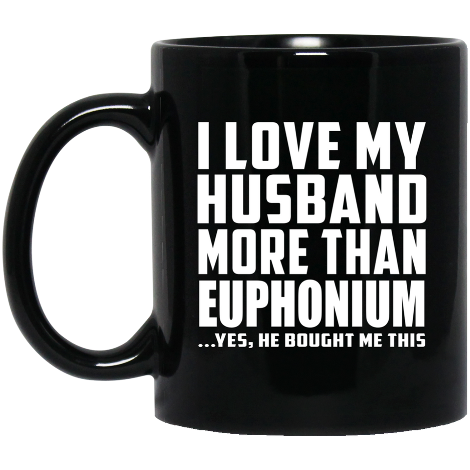 I Love My Husband More Than Euphonium - 11 Oz Coffee Mug Black