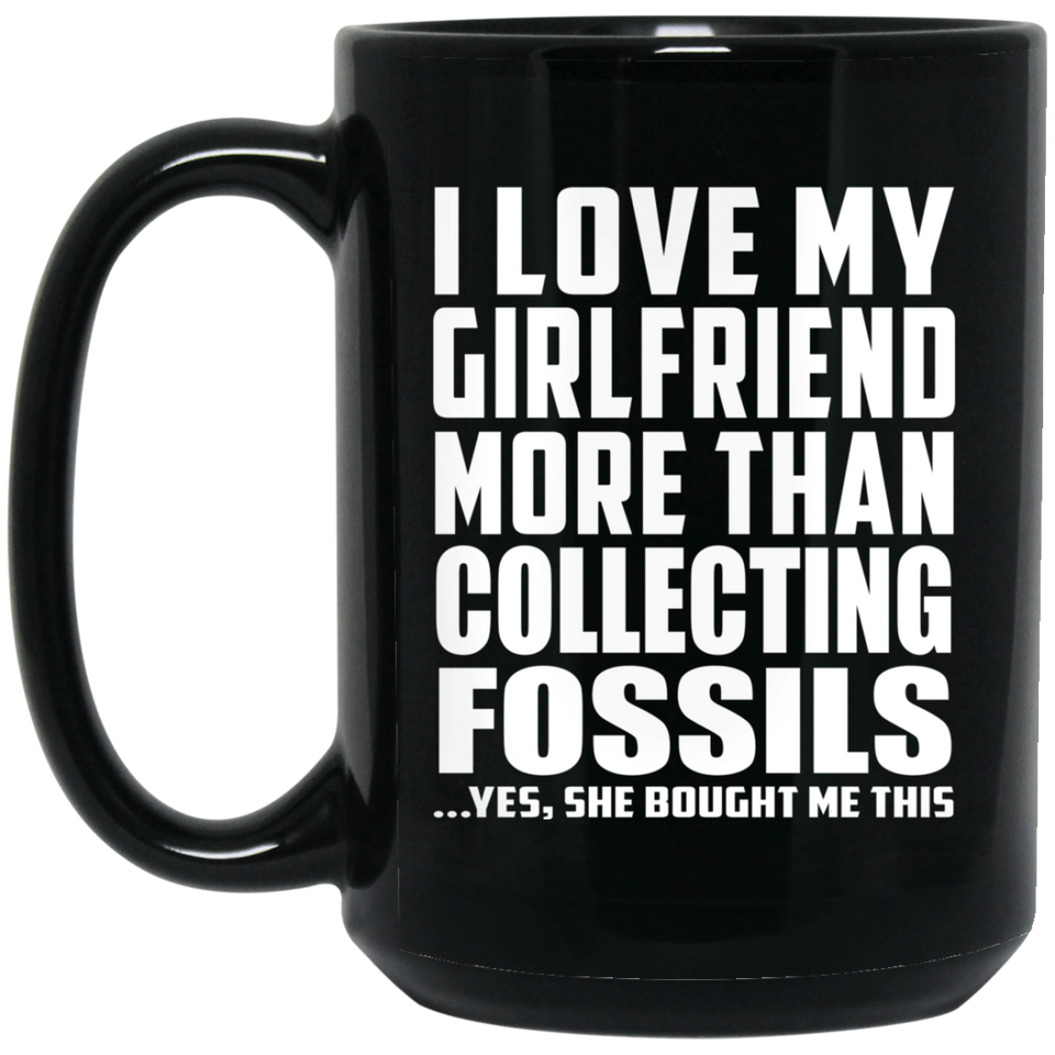 I Love My Girlfriend More Than Collecting Fossils - 15 Oz Coffee Mug Black