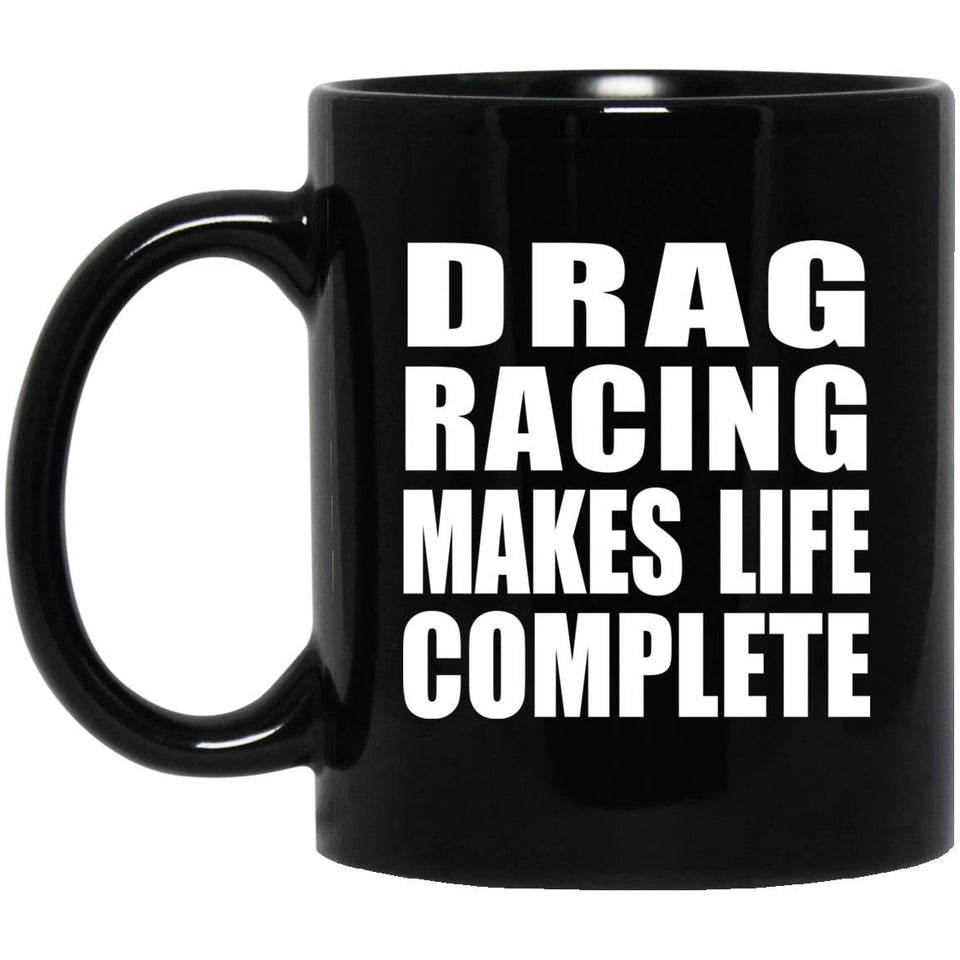 Drag Racing Makes Life Complete - 11oz Coffee Mug Black