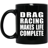 Drag Racing Makes Life Complete - 11oz Coffee Mug Black