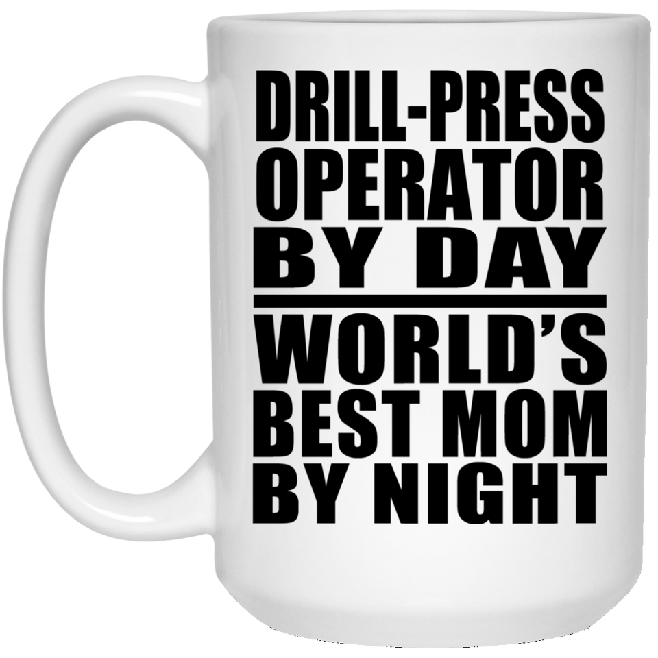 Drill-Press Operator By Day World's Best Mom By Night - 15 Oz Coffee Mug