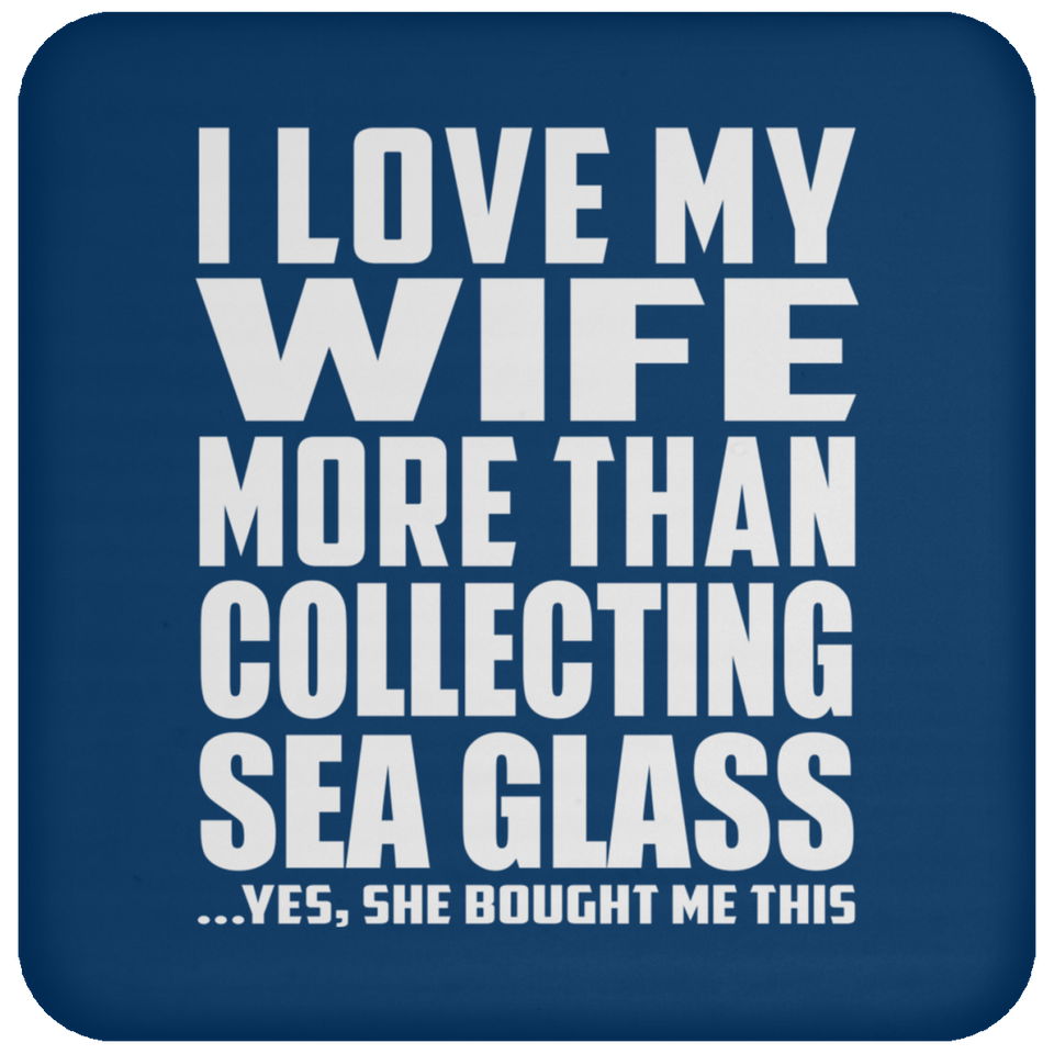 I Love My Wife More Than Collecting Sea Glass - Drink Coaster