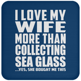 I Love My Wife More Than Collecting Sea Glass - Drink Coaster