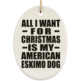 All I Want For Christmas Is My American Eskimo Dog - Oval Ornament