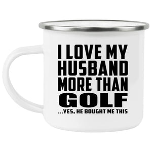 I Love My Husband More Than Golf - 12oz Camping Mug