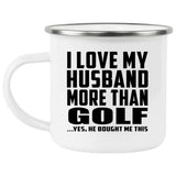 I Love My Husband More Than Golf - 12oz Camping Mug