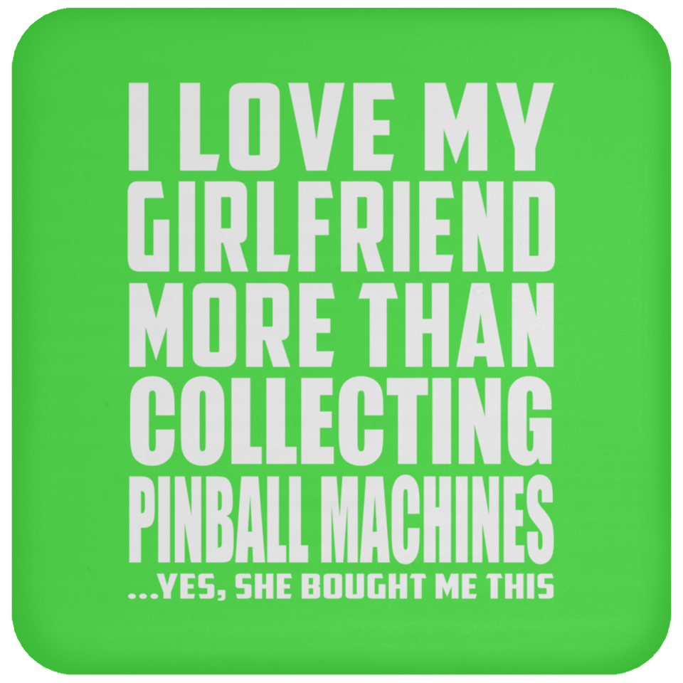 I Love My Girlfriend More Than Collecting Pinball Machines - Drink Coaster