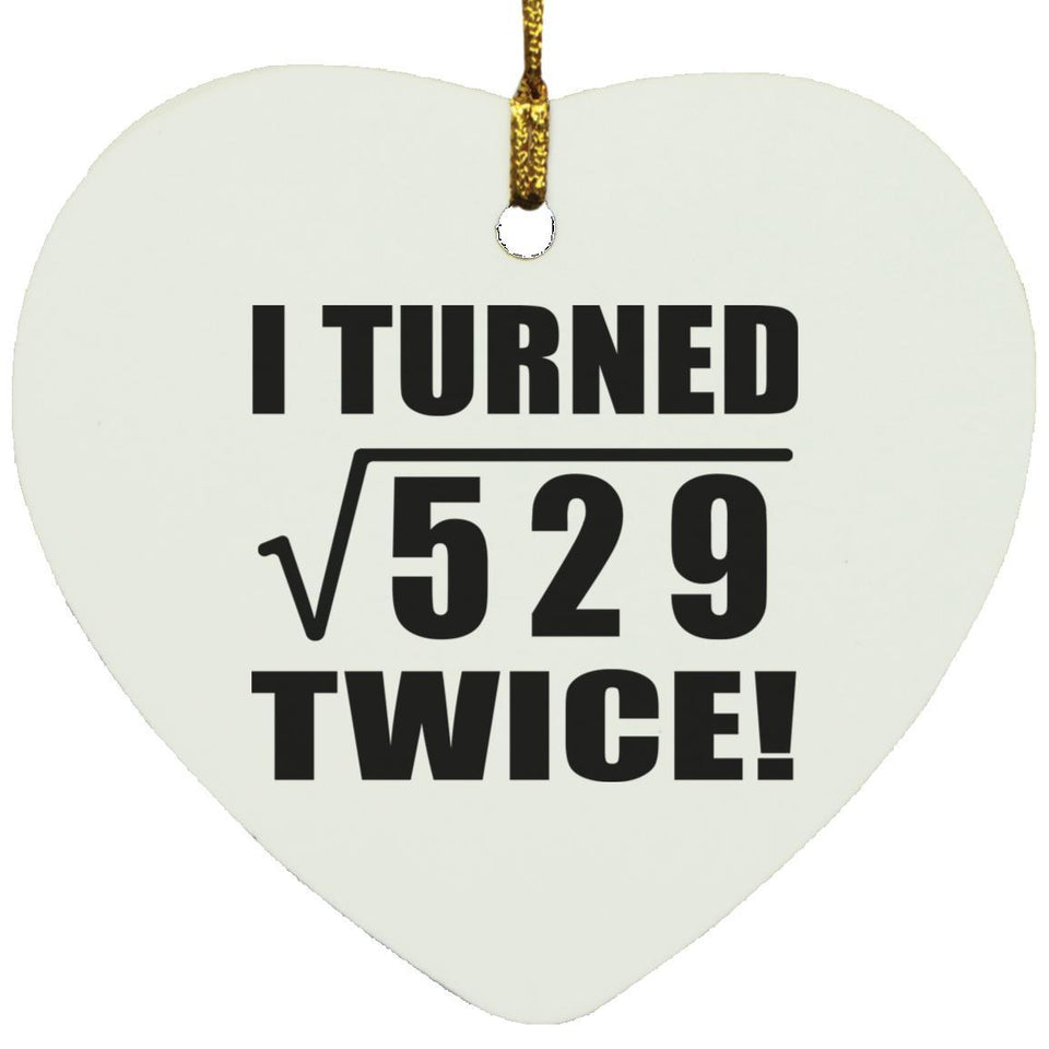 46th Birthday I Turned Square Root of 529 Twice - Heart Ornament