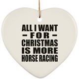 All I Want For Christmas Is More Horse Racing - Heart Ornament