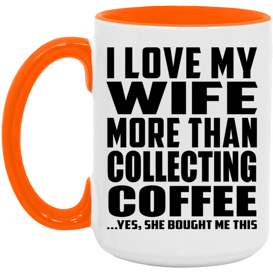 I Love My Wife More Than Collecting Coffee - 15oz Accent Mug Orange