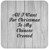 All I Want For Christmas Is My Chinese Crested - Drink Coaster F