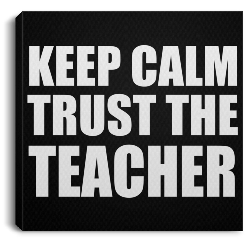 Keep Calm and Trust The Teacher - Canvas Square