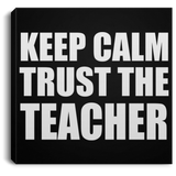 Keep Calm and Trust The Teacher - Canvas Square
