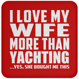 I Love My Wife More Than Yachting - Drink Coaster