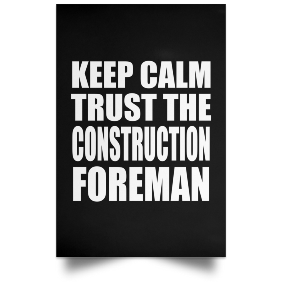 Keep Calm and Trust The Construction Foreman - Poster Portrait