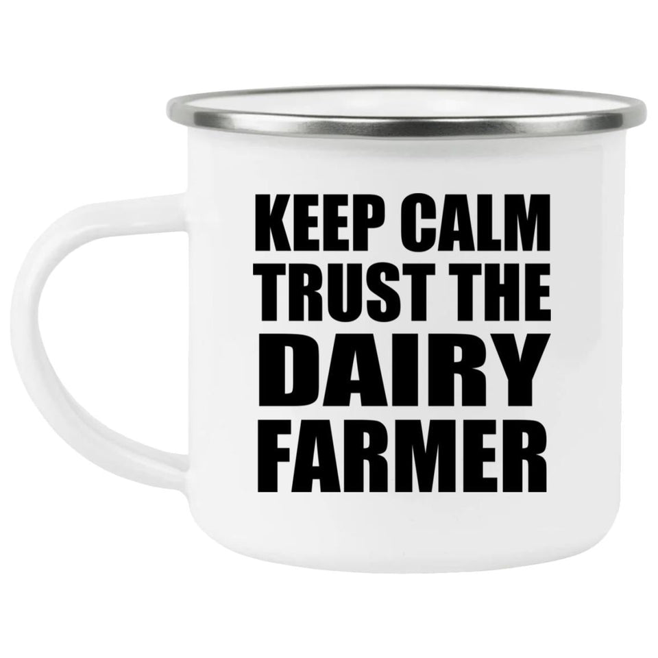 Keep Calm and Trust The Dairy Farmer - 12oz Camping Mug