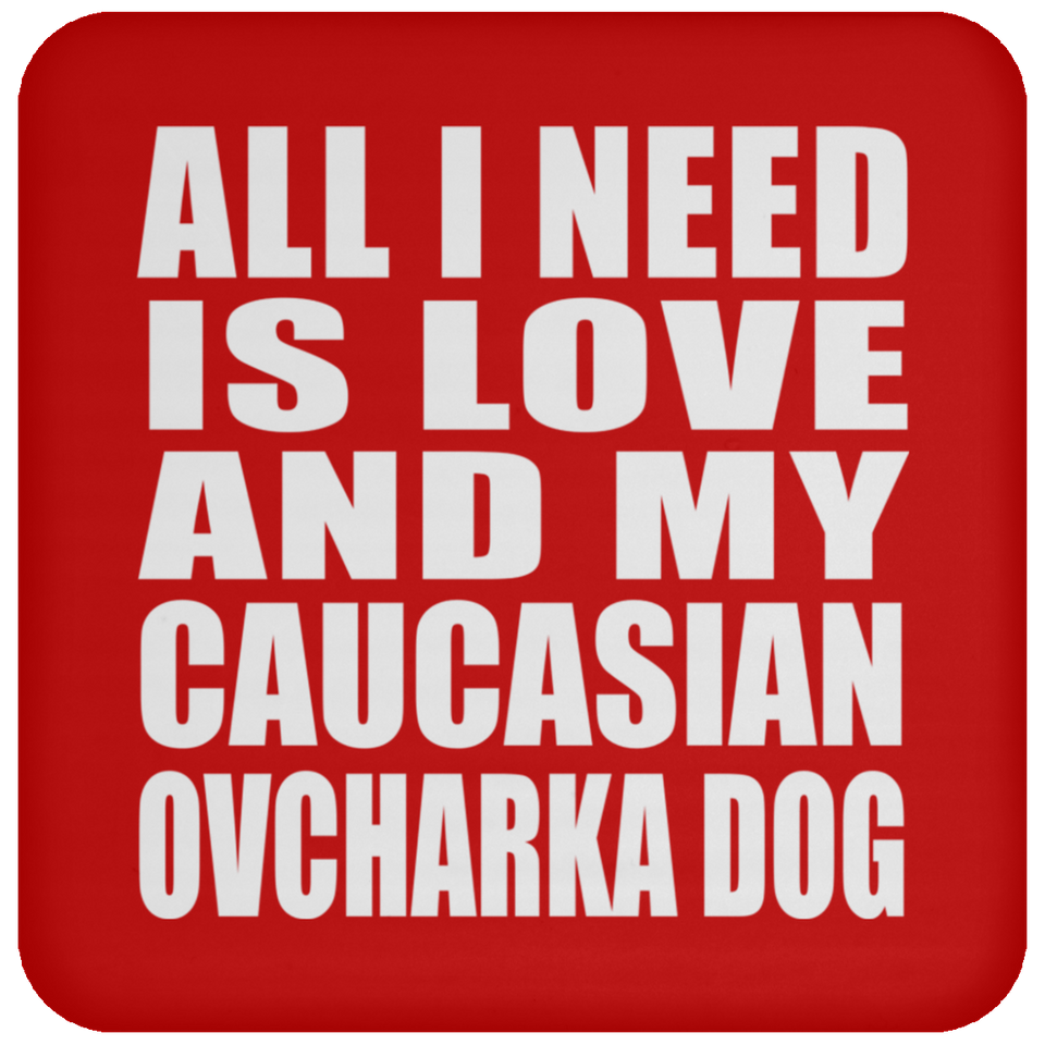 All I Need Is Love And My Caucasian Ovcharka Dog - Drink Coaster
