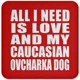 All I Need Is Love And My Caucasian Ovcharka Dog - Drink Coaster