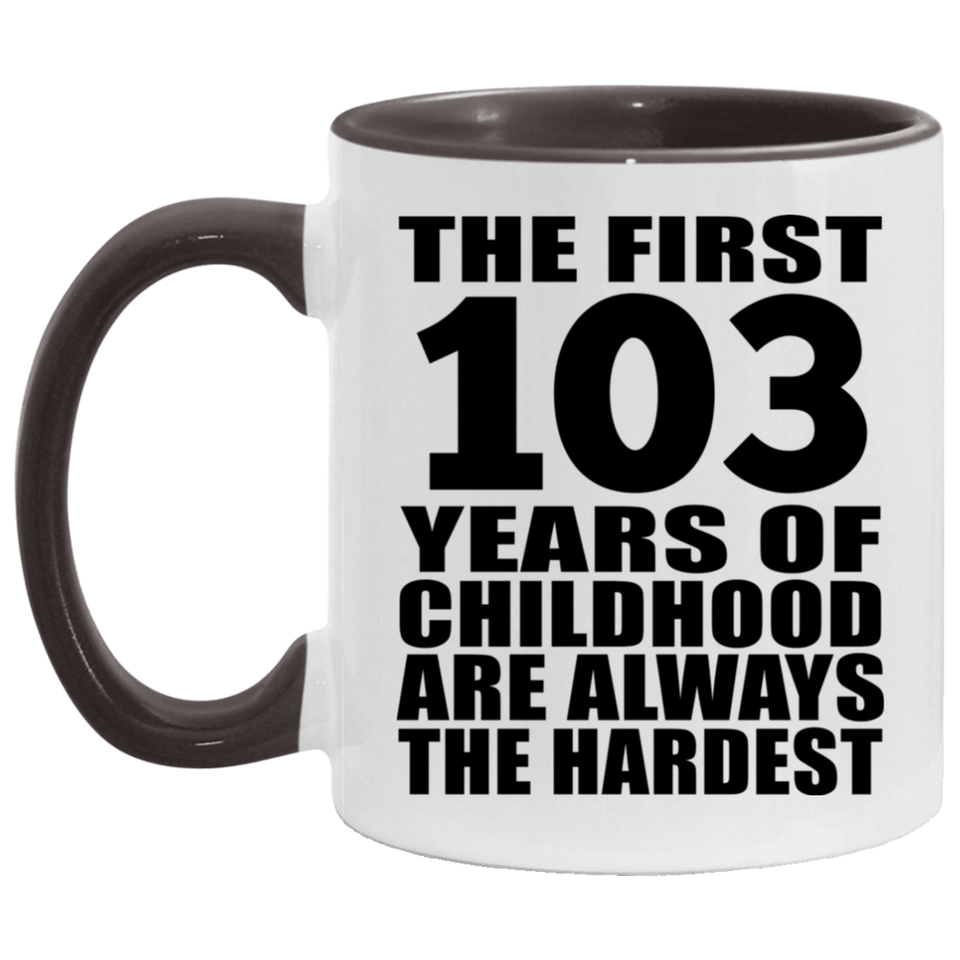 103rd Birthday First 103 Years of Childhood Are The Hardest - 11oz Accent Mug Black