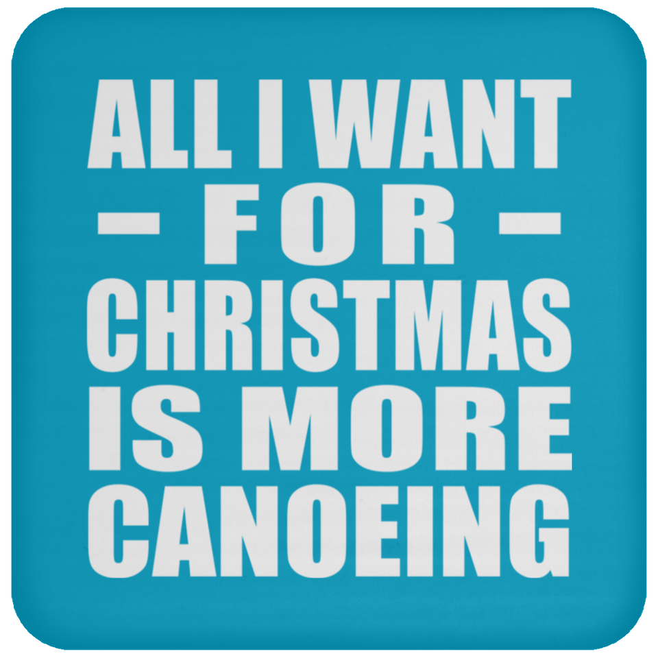 All I Want For Christmas Is More Canoeing - Coaster