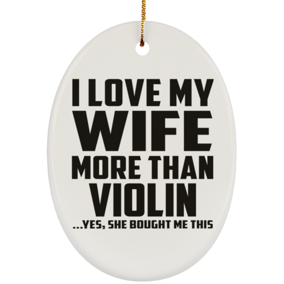 I Love My Wife More Than Violin - Oval Ornament