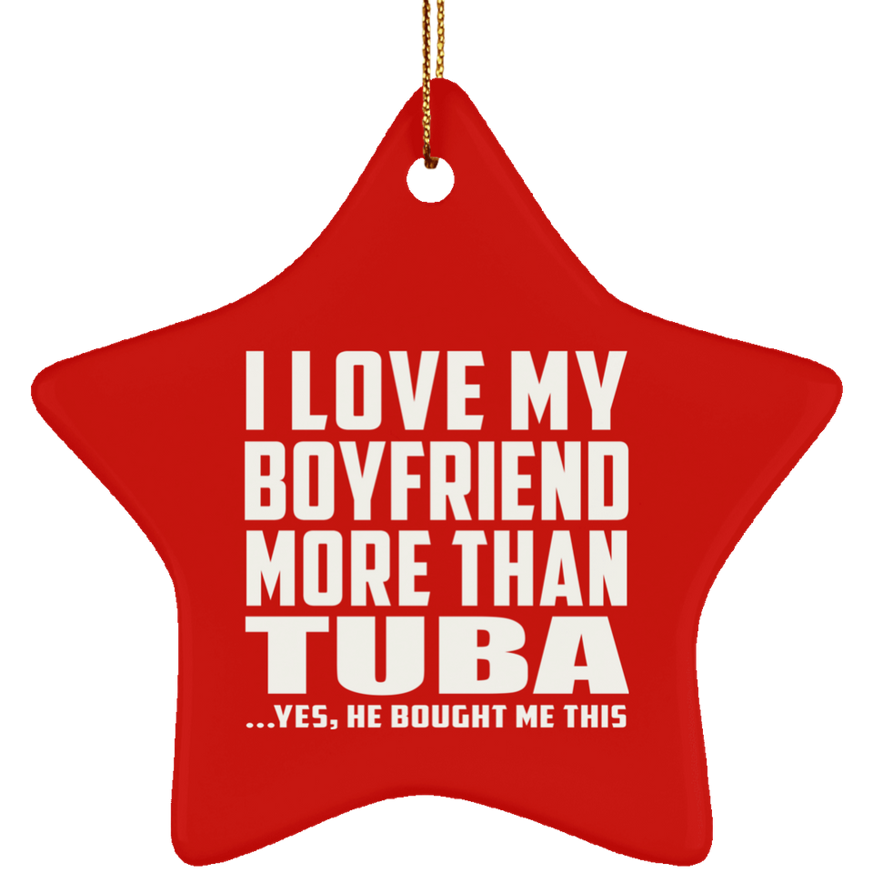 I Love My Boyfriend More Than Tuba - Star Ornament
