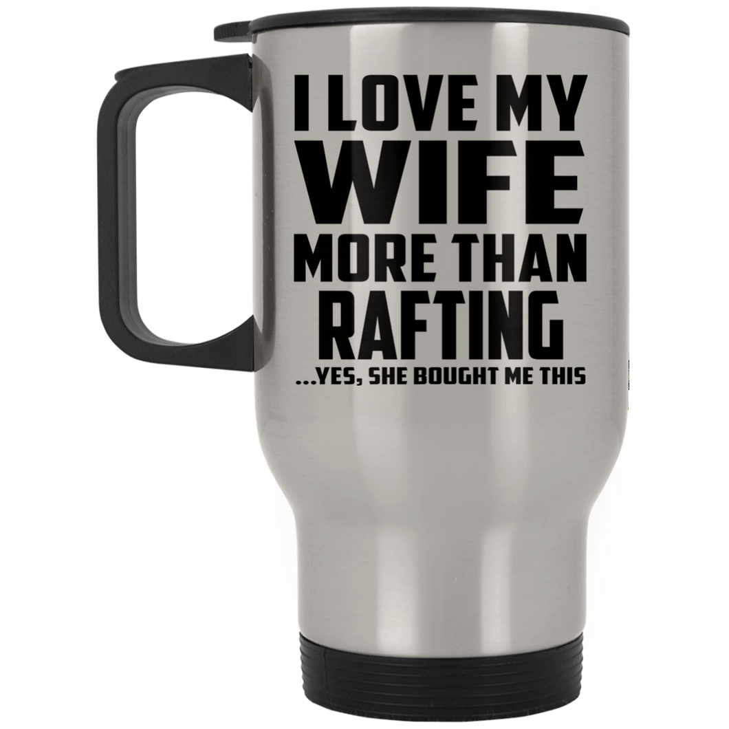 I Love My Wife More Than Rafting - Silver Travel Mug