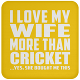 I Love My Wife More Than Cricket - Drink Coaster
