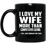 I Love My Wife More Than Competitive Eating - 11 Oz Coffee Mug Black