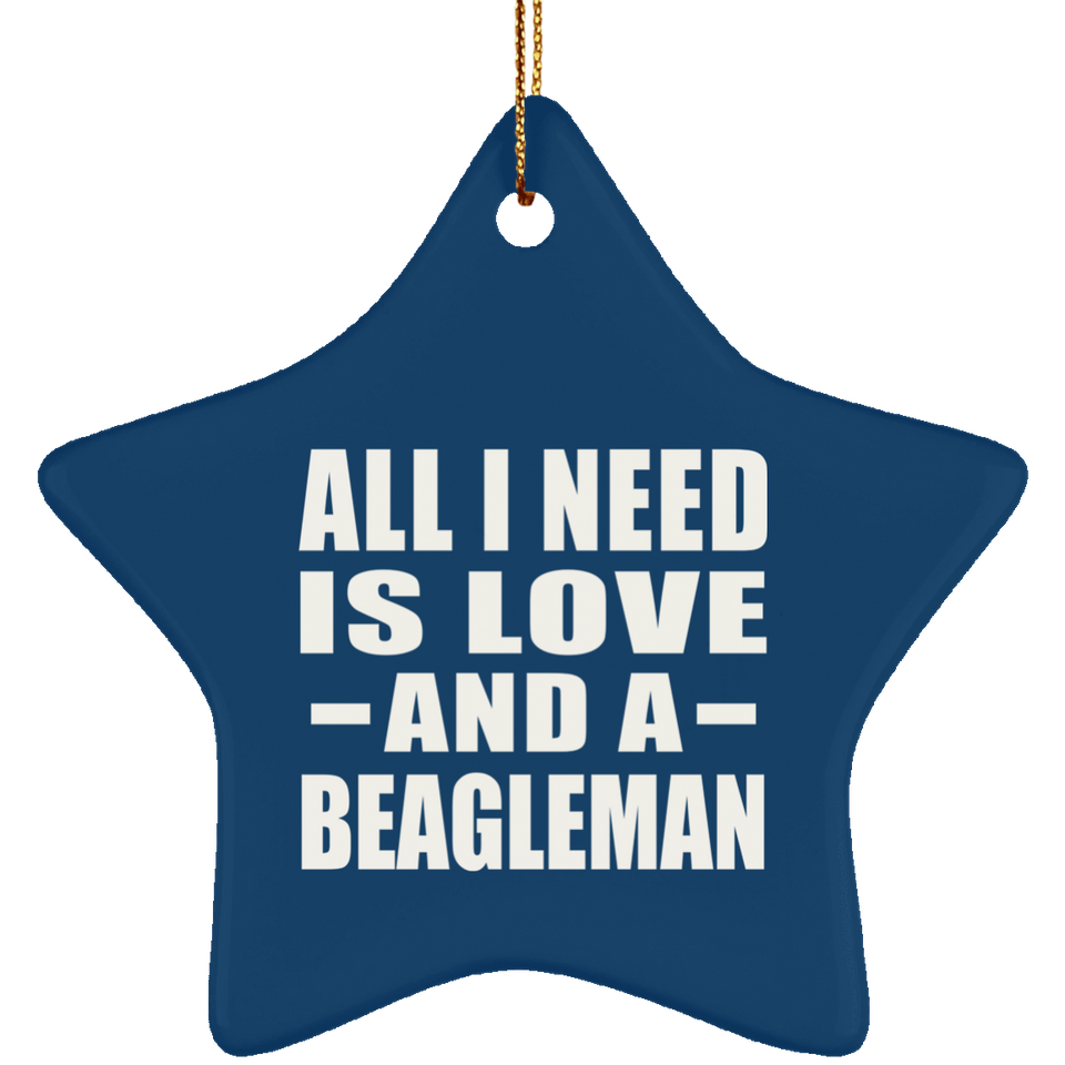 All I Need Is Love And A Beagleman - Star Ornament