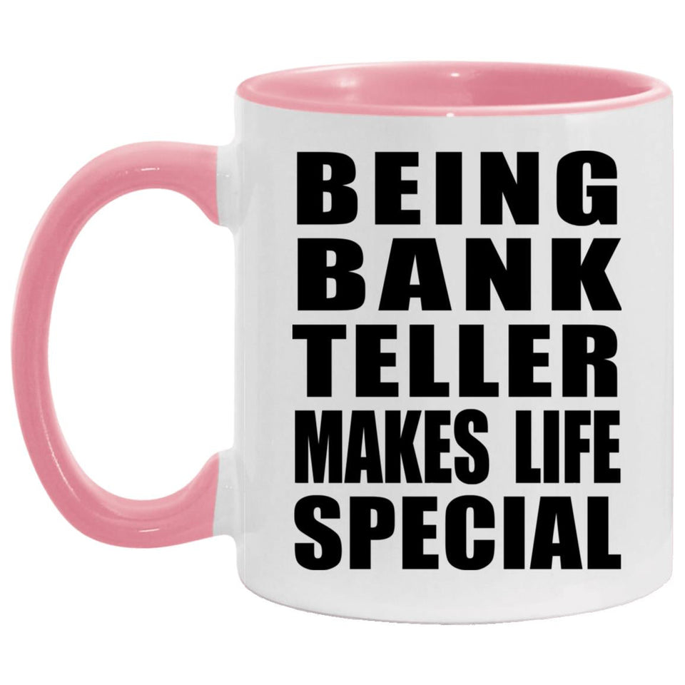 Being Bank Teller Makes Life Special - 11oz Accent Mug Pink