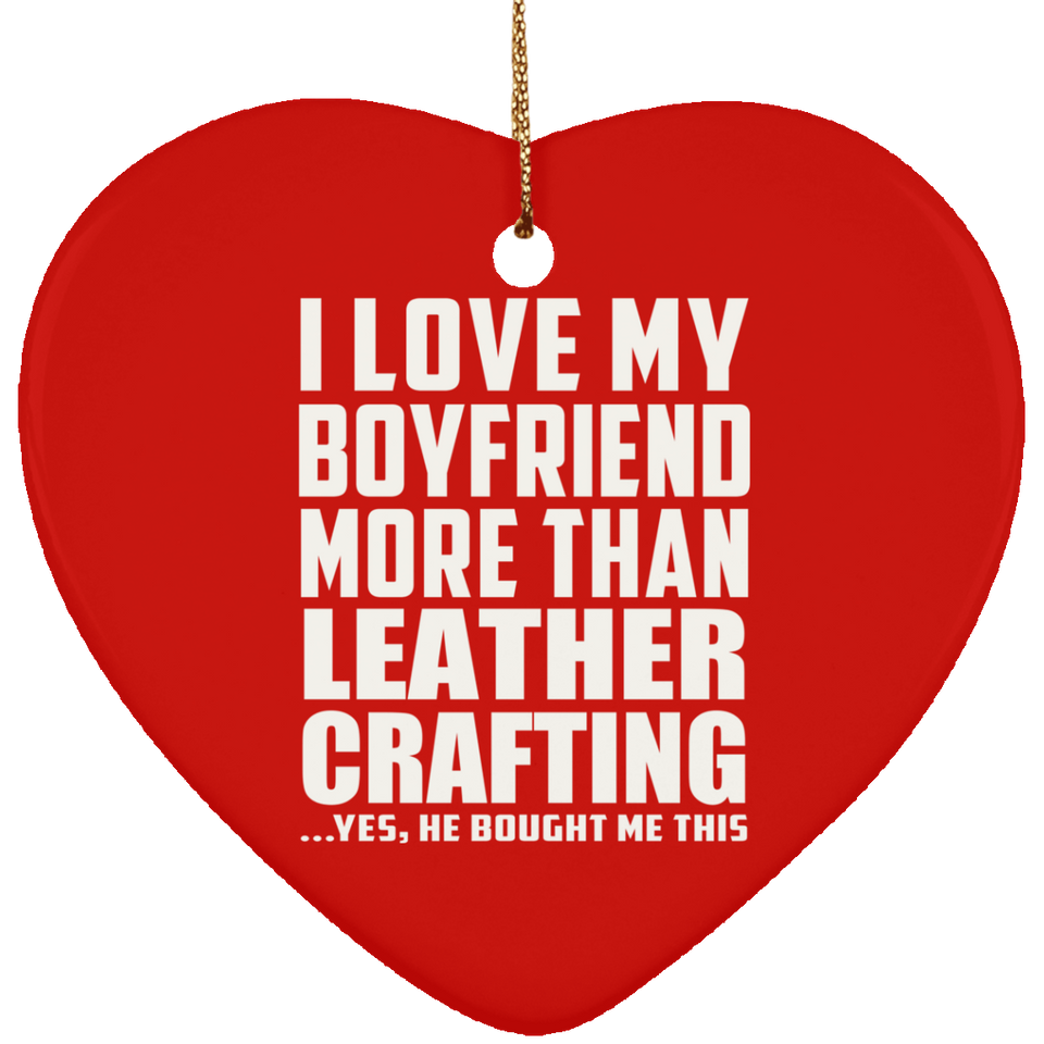 I Love My Boyfriend More Than Leather Crafting - Heart Ornament